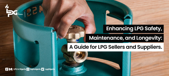 Enhancing LPG Safety, Maintenance, and Longevity: A Guide for LPG Sellers and Suppliers