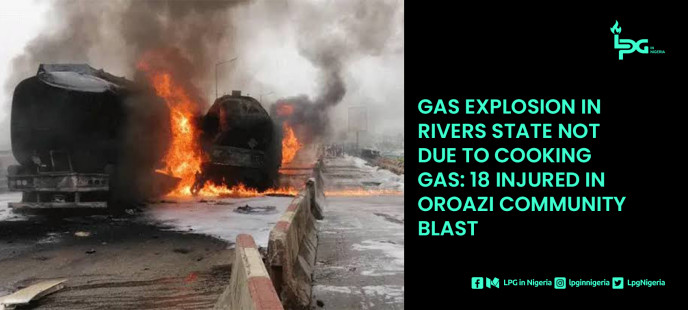 Gas Explosion in Rivers State not due to Cooking Gas: 18 Injured in Oroazi Community Blast