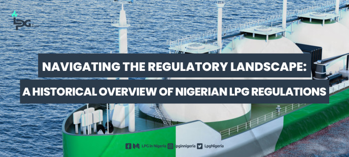 NAVIGATING THE REGULATORY LANDSCAPE PART 1: A HISTORICAL OVERVIEW OF NIGERIAN LPG REGULATIONS