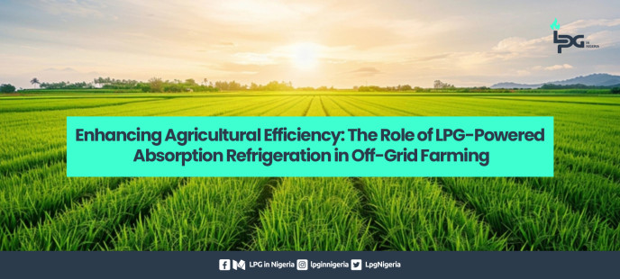 Enhancing Agricultural Efficiency: The Role of LPG-Powered Absorption Refrigeration in Off-Grid Farming