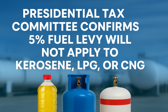 Presidential Tax Committee Confirms 5% Fuel Levy Will Not Apply to Kerosene, LPG, or CNG